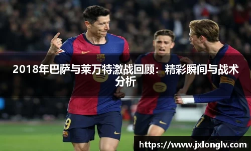 2018年巴萨与莱万特激战回顾：精彩瞬间与战术分析